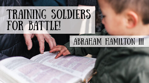 We're Training Soldiers for Battle! Parenting Encouragement from Abraham Hamilton III