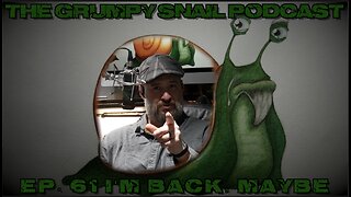 Grumpy Snail Podcast Ep 61