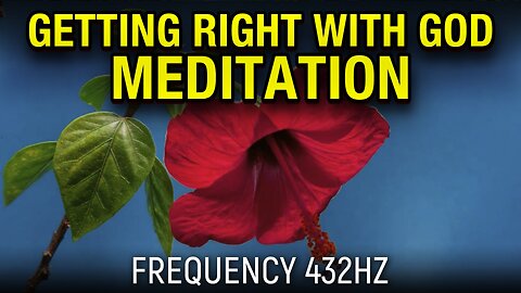 Getting Right With God Meditation - 432hz (Official Music Video 2023)