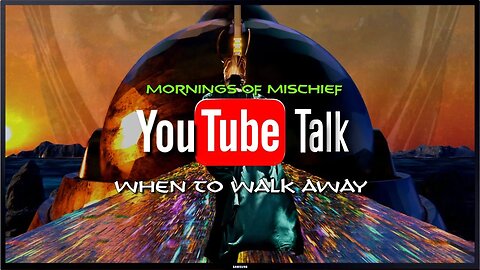 YouTube Talk - When to Walk Away