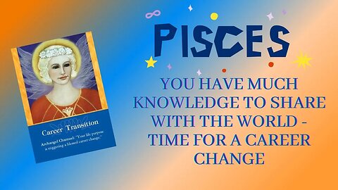 You Have Much Knowledge To Share With The World - Time For a Career Change | Pisces Tarot Reading