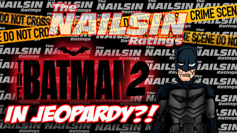 The Nailsin Ratings:The Batman 2 In Jeopardy?!