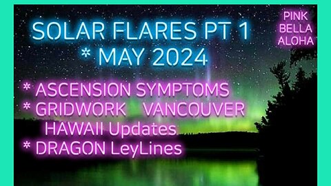 SOLAR FLARES May 2024 PT 1 * ASCENSION Symptoms * DRAGON Leylines * Earth Grid Update