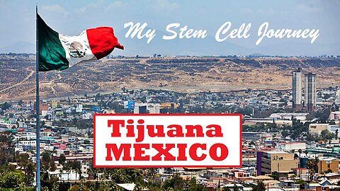 Tijuana Mexico - My stem cell journey. Nov`2022