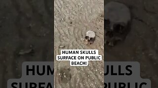 HUMAN SKULLS SURFACE ON PUBLIC BEACH!