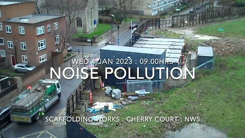 Noise Pollution : Scaffolding Works : Cherry Ct : London NW5 : 09.00hrs