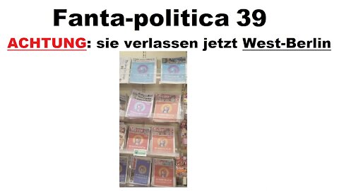 Fanta-politica 39: Achtung, sie verlassen jetzt West-Berlin