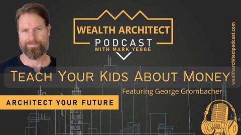 EP -028 Teach Your Kids About Money Featuring George Grombacher