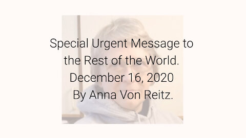 Special Urgent Message to the Rest of the World December 16, 2020 By Anna Von Reitz