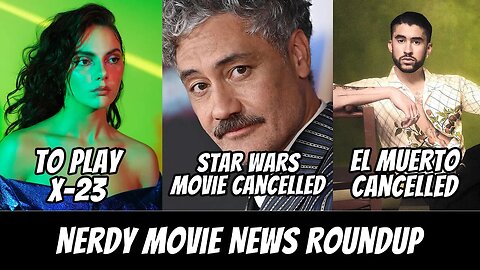 X-23 In Deadpool 3, Taika Star Wars Movie Cancelled, El Muerto Cancelled | Nerdy Movie News Roundup