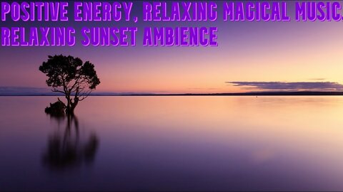 Positive Energy | Relaxing Magical Music | Relaxing Sunset Ambience | Connect with Nature