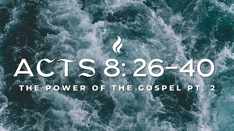 The Power of the Gospel (Part 2) | Acts 8:26-40 | Pastor Mark Kirk