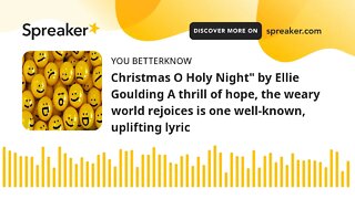 Christmas O Holy Night" by Ellie Goulding A thrill of hope, the weary world rejoices is one well-kno