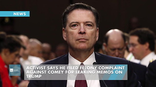 Activist Says He Filed Felony Complaint Against Comey For Leaking Memos On Trump