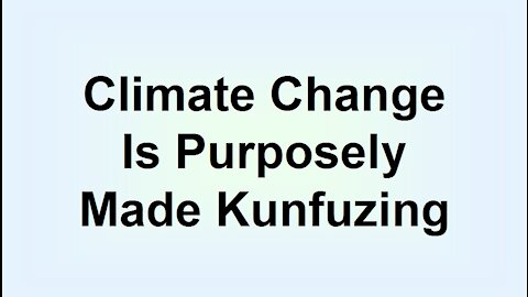 Climate Change Is Purposely Made Kunfuzing