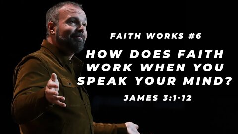 James #6 - How does faith work when you speak your mind