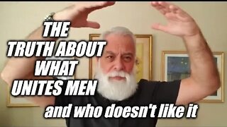 The truth about what unites men and who doesn't want that to happen