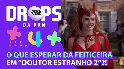 O QUE ESPERAR DA FEITICEIRA ESCARLATE EM “DOUTOR ESTRANHO 2”? | DROPS da Pan - 17/08/21