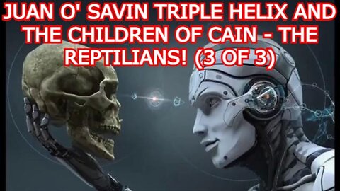 JUAN O' SAVIN TRIPLE HELIX AND THE CHILDREN OF CAIN - THE REPTILIANS! (3 OF 3)
