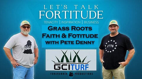Pete Denny | GCI Turf Founder | Grass Roots Faith & Fortitude | Let's Talk Fortitude