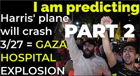 PART 2 - I am predicting: Harris' plane will crash on March 27 = GAZA HOSPITAL EXPLOSION PROPHECY
