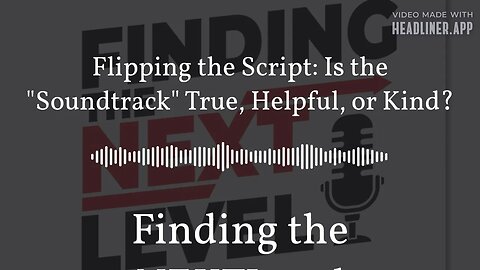 Flipping the Script: Is the "Soundtrack" True, Helpful, or Kind? | Finding the NEXTLevel