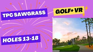 Oh NO! Golf+ VR TPC Sawgrass play through holes 13 18