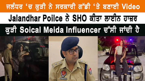 ਜਲੰਧਰ ‘ਚ ਕੁੜੀ ਨੇ ਸਰਕਾਰੀ ਗੱਡੀ ‘ਤੇ ਬਣਾਈ Video, Jalandhar Police ਨੇ SHO ਕੀਤਾ ਲਾਈਨ ਹਾਜ਼ਰ