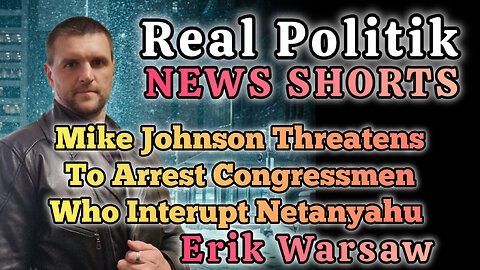 NEWS SHORTS: Speaker Mike Johnson To Arrest Congressmen Who Interupt Netanyahu Speech