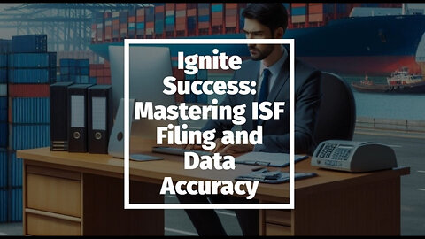 Mastering Customs Brokerage and ISF Filing for International Trade Success