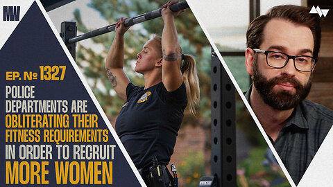 Police Departments Are Obliterating Fitness Requirements In Order To Recruit More Women | Ep. 1327