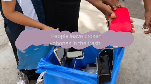 People leave broken phones in the trash