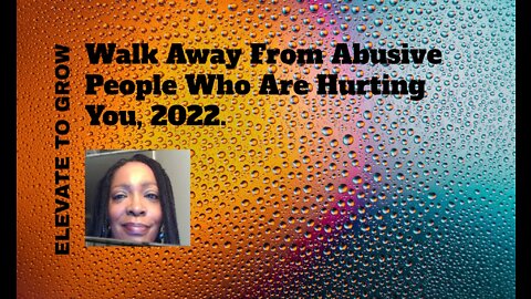 Walk Away From Abusive People Who Are Hurting You, 2022.