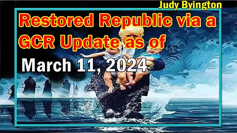 Restored Republic via a GCR Update as of March 11, 2024 - Judy Byington