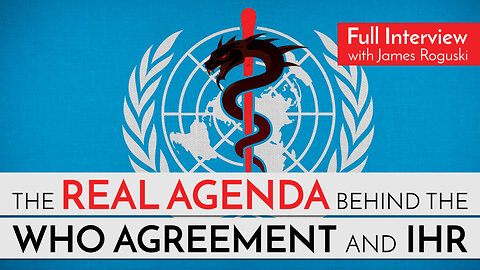 The Real Agenda behind the WHO Agreement and IHR - Full Interview with James Roguski