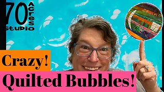 CRAZY Quilted BUBBLES!
