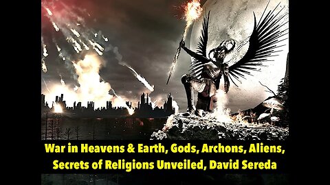 War in Heavens & Earth, Gods, Archons, Aliens, Secrets of Religions Unveiled, David Sereda