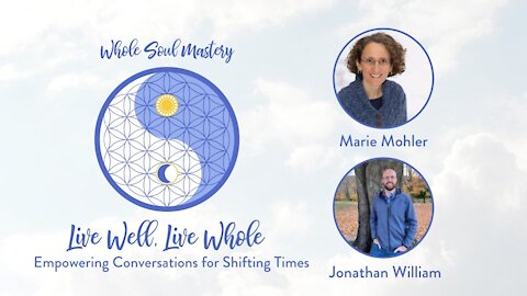 #26 ~ Live Well, Live Whole: Jonathan William & Marie Mohler Discuss Key Energies, Tools, & Insights