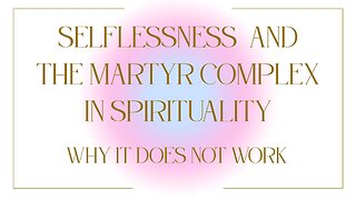Selflessness and The Martyr Complex: Why It Does Not Work