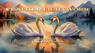 Love Ripples - Feather Lightwork Ep. 17