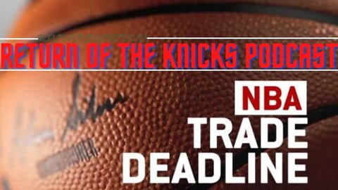 🍿2022 NBA Trade Deadline SPECIAL RETURN ON THE KNICKS PODCAST