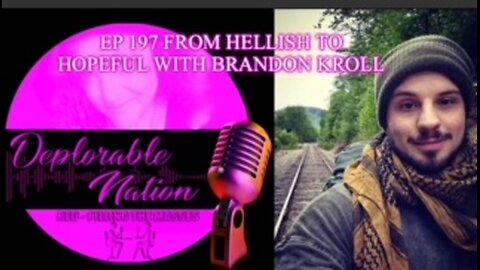 Deplorable Nation Ep 197 From Hellish to Hopeful with Brandon Kroll