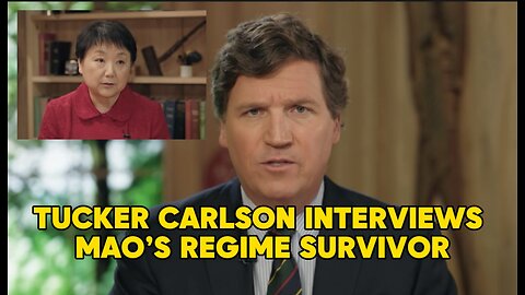 TUCKER CARLSON INTERVIEWS MAO’S REGIME SURVIVOR