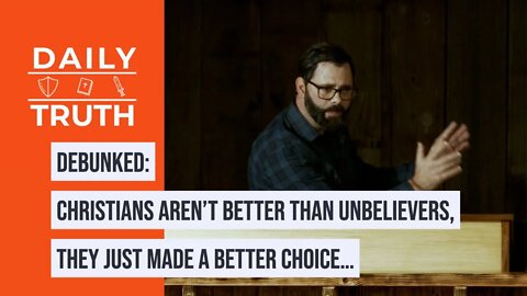 Debunked | Christians Aren’t Better Than Unbelievers, They Just Made A Better Choice…