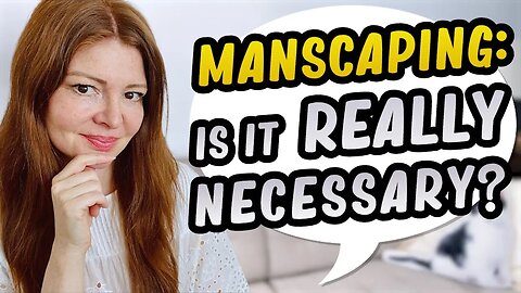 What Kind of GROOMING Do Women REALLY WANT? | Is MANSCAPING Necessary?