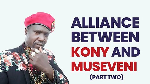 Alliance Between Kony and Museveni (Part Two) | Lucky Bosmic Otim