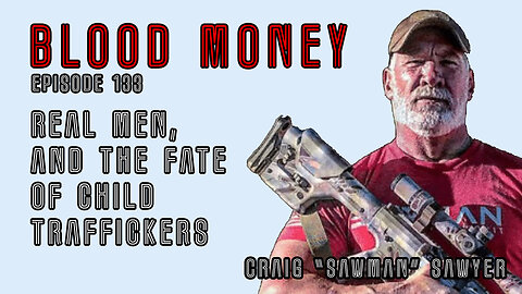 Real Men, and the Fate of Child Traffickers w/ Craig "Sawman" Sawyer (Blood Money Episode 133)