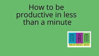 How to be productive in one minute or less?