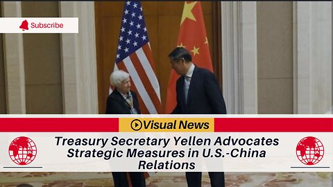 Treasury Secretary Yellen Advocates Strategic Measures in U.S.-China Relations