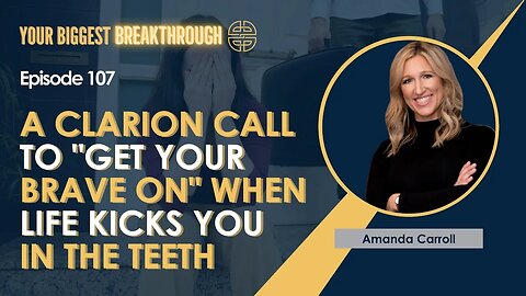 A Clarion Call to "Get Your Brave On" When Life Kicks You In the Teeth with Amanda Carroll | EP 107